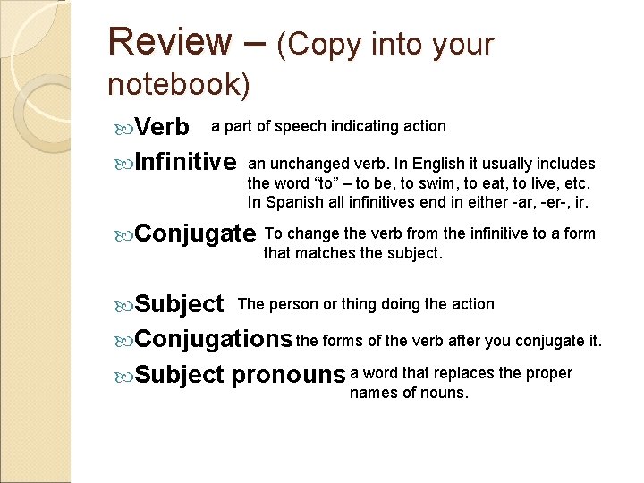 Review – (Copy into your notebook) Verb a part of speech indicating action Infinitive