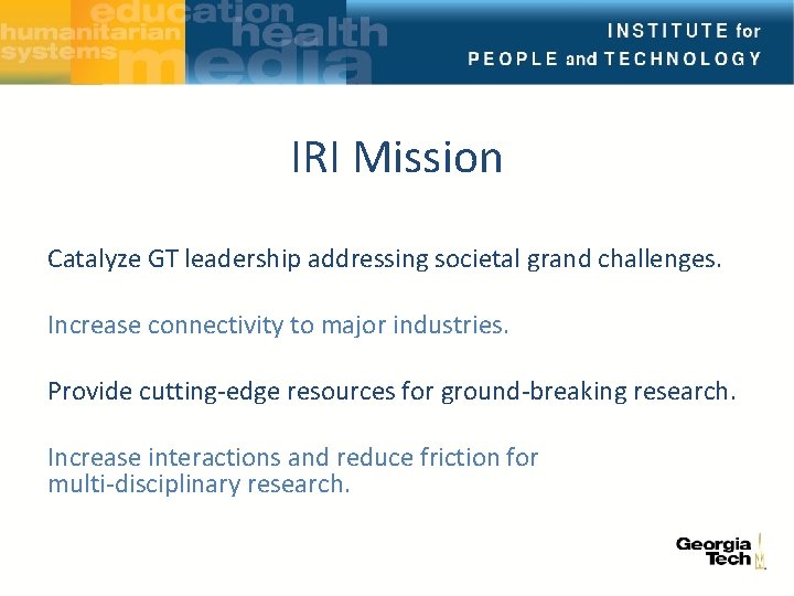 IRI Mission Catalyze GT leadership addressing societal grand challenges. Increase connectivity to major industries.