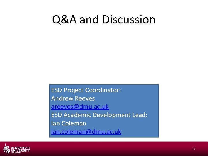 Q&A and Discussion ESD Project Coordinator: Andrew Reeves areeves@dmu. ac. uk ESD Academic Development