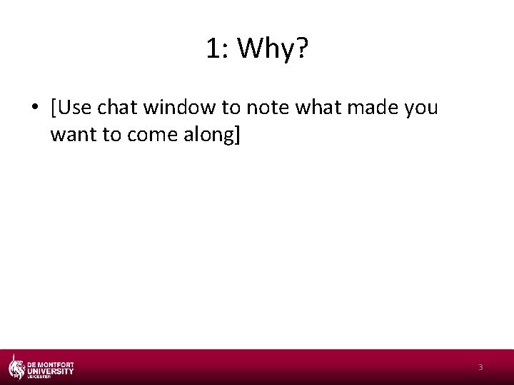 1: Why? • [Use chat window to note what made you want to come