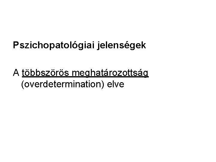 Pszichopatológiai jelenségek A többszörös meghatározottság (overdetermination) elve 