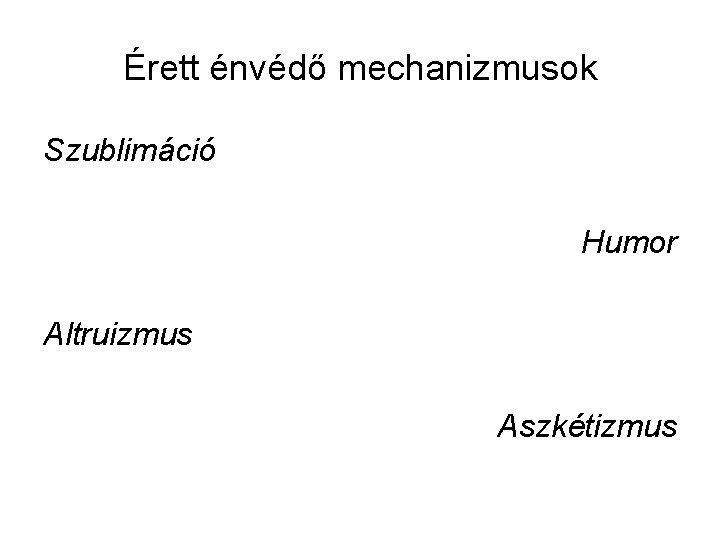 Érett énvédő mechanizmusok Szublimáció Humor Altruizmus Aszkétizmus 