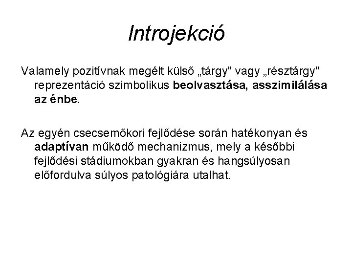 Introjekció Valamely pozitívnak megélt külső „tárgy" vagy „résztárgy" reprezentáció szimbolikus beolvasztása, asszimilálása az énbe.