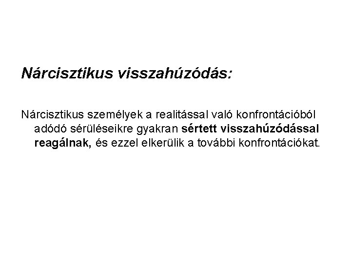 Nárcisztikus visszahúzódás: Nárcisztikus személyek a realitással való konfrontációból adódó sérüléseikre gyakran sértett visszahúzódással reagálnak,