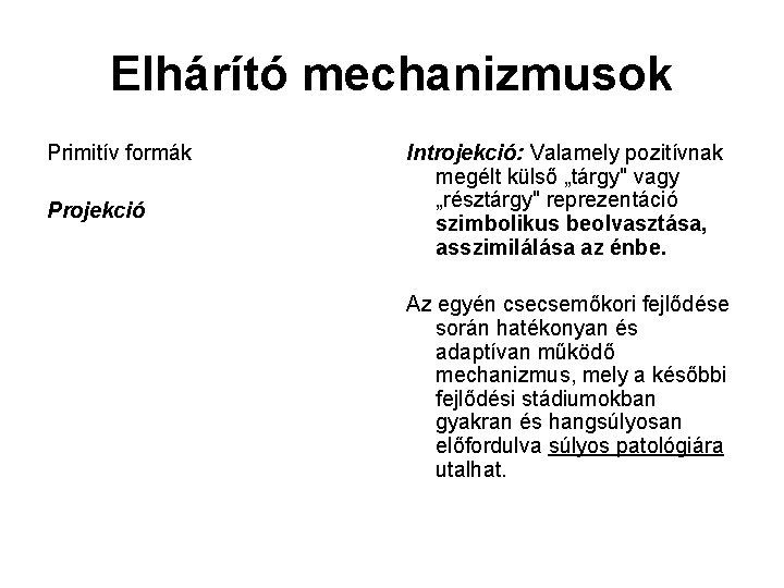 Elhárító mechanizmusok Primitív formák Projekció Introjekció: Valamely pozitívnak megélt külső „tárgy" vagy „résztárgy" reprezentáció