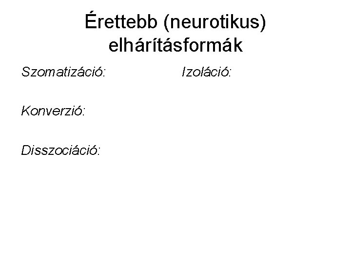 Érettebb (neurotikus) elhárításformák Szomatizáció: Konverzió: Disszociáció: Izoláció: 