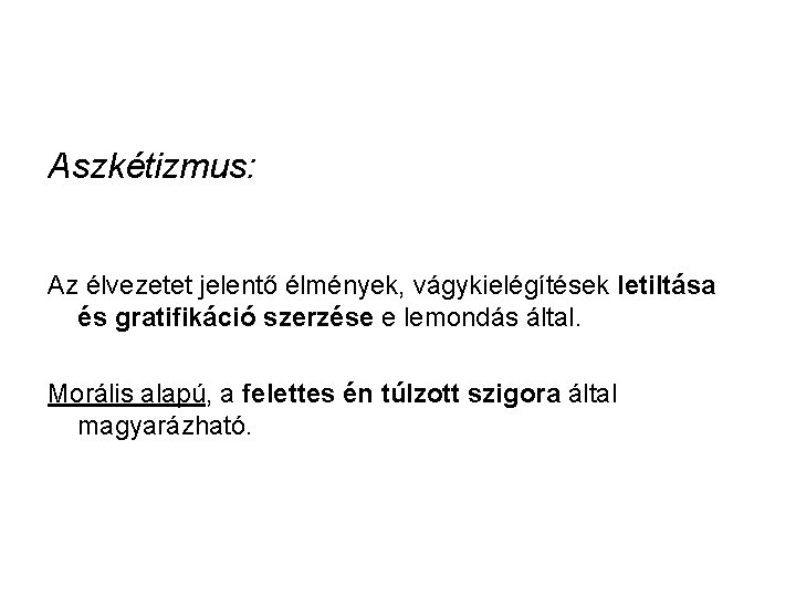 Aszkétizmus: Az élvezetet jelentő élmények, vágykielégítések letiltása és gratifikáció szerzése e lemondás által. Morális