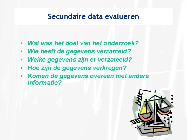 Secundaire data evalueren • • • Wat was het doel van het onderzoek? Wie