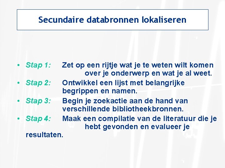 Secundaire databronnen lokaliseren • Stap 1: Zet op een rijtje wat je te weten