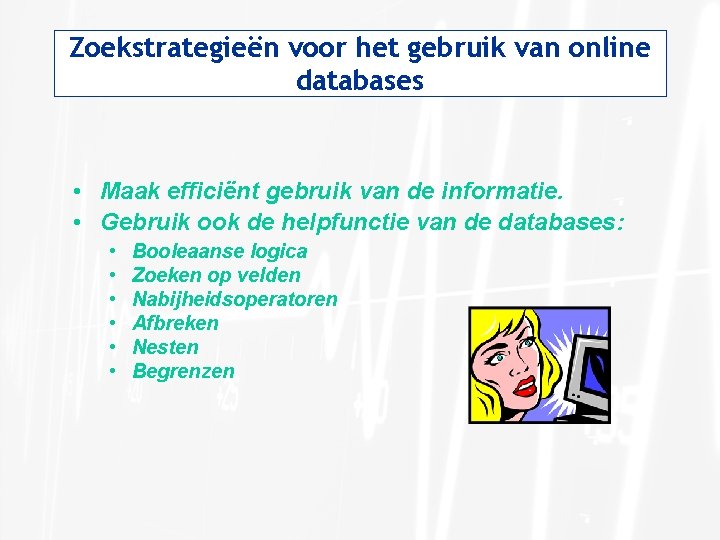 Zoekstrategieën voor het gebruik van online databases • Maak efficiënt gebruik van de informatie.