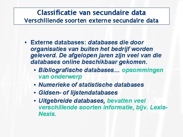 Classificatie van secundaire data Verschillende soorten externe secundaire data • Externe databases: databases die