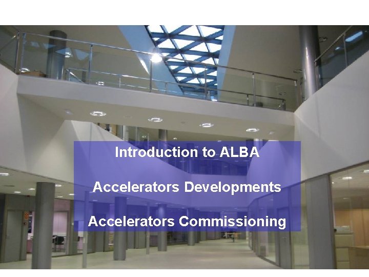 February 2010 Introduction to ALBA Accelerators Developments Accelerators Commissioning ALBA Synchrotron Light Source 