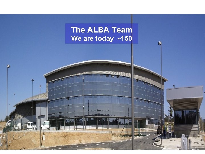 February 2010 The ALBA Team We are today ~150 ALBA Synchrotron Light Source 