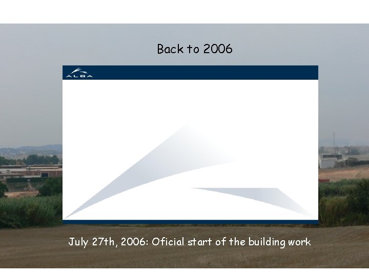 February 2010 Back to 2006 July 27 th, 2006: Oficial start of the building