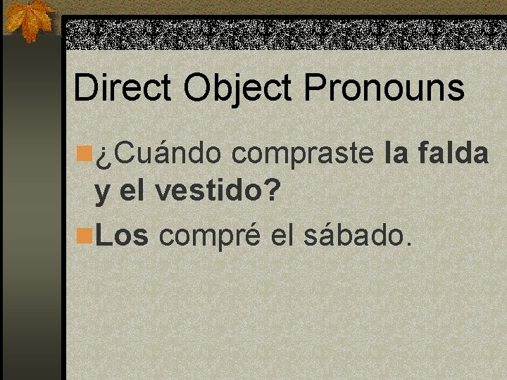 Direct Object Pronouns n¿Cuándo compraste la falda y el vestido? n. Los compré el