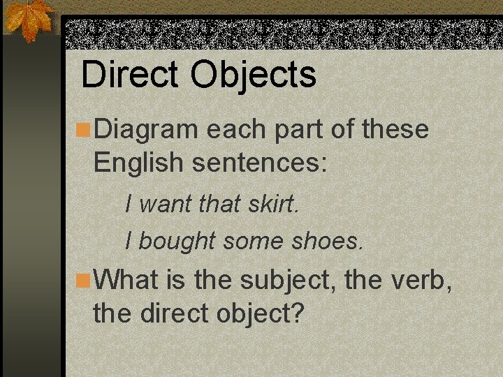 Direct Objects n Diagram each part of these English sentences: I want that skirt.