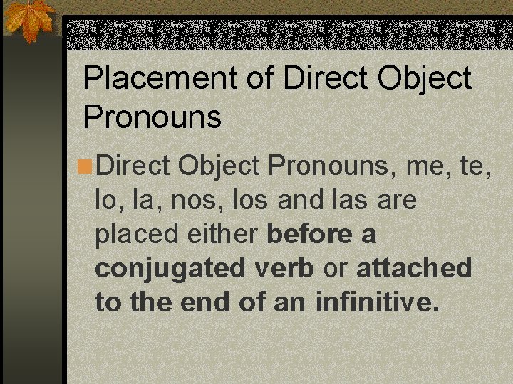 Placement of Direct Object Pronouns n Direct Object Pronouns, me, te, lo, la, nos,