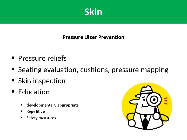 Skin Pressure Ulcer Prevention § § Pressure reliefs Seating evaluation, cushions, pressure mapping Skin