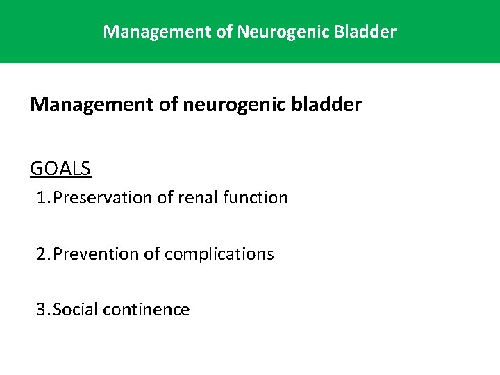 Management of Neurogenic Bladder Management of neurogenic bladder GOALS 1. Preservation of renal function