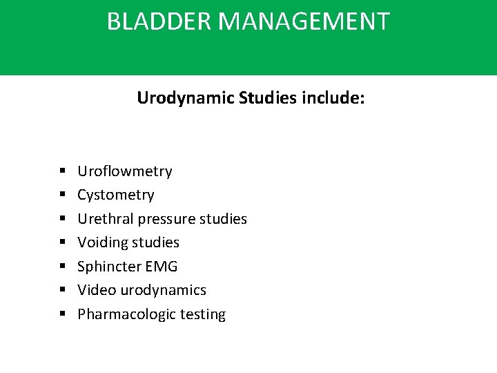 BLADDER MANAGEMENT Urodynamic Studies include: § § § § Uroflowmetry Cystometry Urethral pressure studies