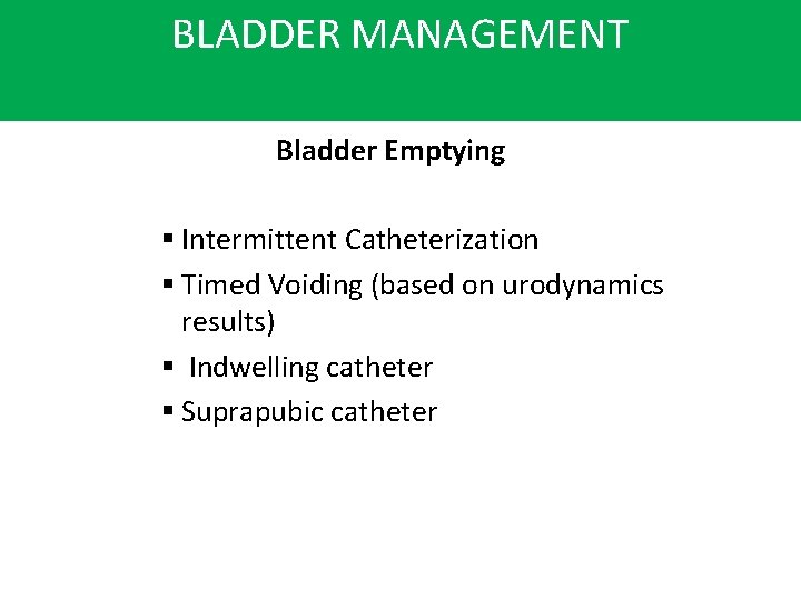 BLADDER MANAGEMENT Bladder Emptying § Intermittent Catheterization § Timed Voiding (based on urodynamics results)