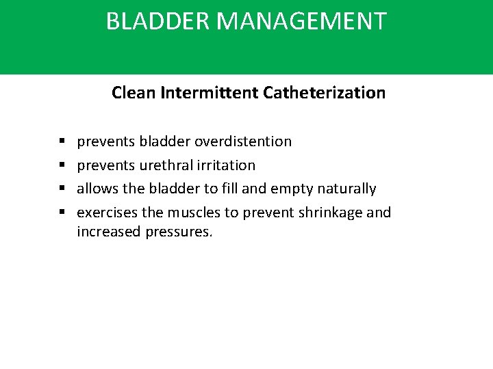 BLADDER MANAGEMENT Clean Intermittent Catheterization § § prevents bladder overdistention prevents urethral irritation allows