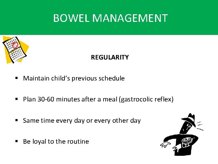 BOWEL MANAGEMENT REGULARITY § Maintain child’s previous schedule § Plan 30 -60 minutes after