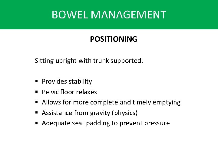 BOWEL MANAGEMENT POSITIONING Sitting upright with trunk supported: § § § Provides stability Pelvic