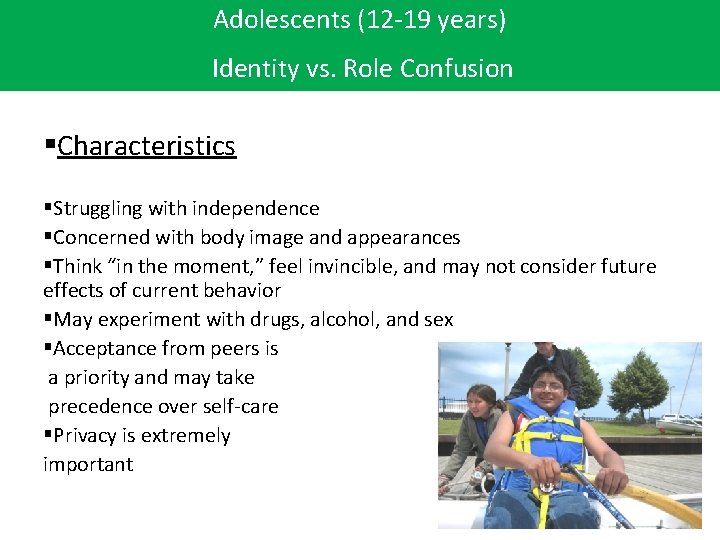 Adolescents (12 -19 years) Identity vs. Role Confusion §Characteristics §Struggling with independence §Concerned with