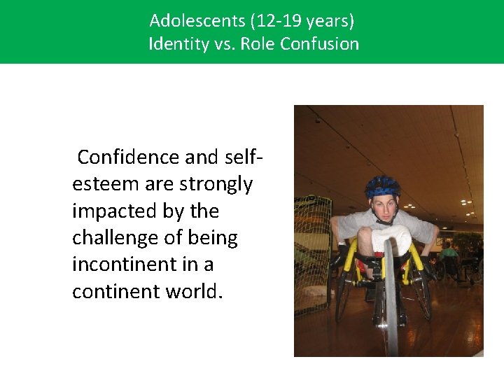 Adolescents (12 -19 years) Identity vs. Role Confusion Confidence and selfesteem are strongly impacted