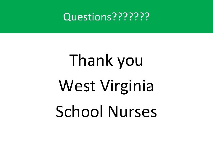 Questions? ? ? ? Thank you West Virginia School Nurses 