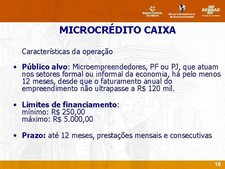MICROCRÉDITO CAIXA Características da operação • Público alvo: Microempreendedores, PF ou PJ, que atuam