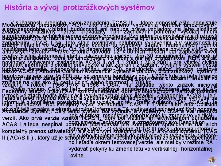 História a vývoj protizrážkových systémov V súčasnosti prebieha vývoj TCAS III vybavenia , ktoré