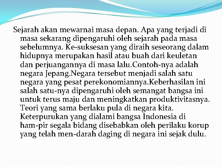 Sejarah akan mewarnai masa depan. Apa yang terjadi di masa sekarang dipengaruhi oleh sejarah