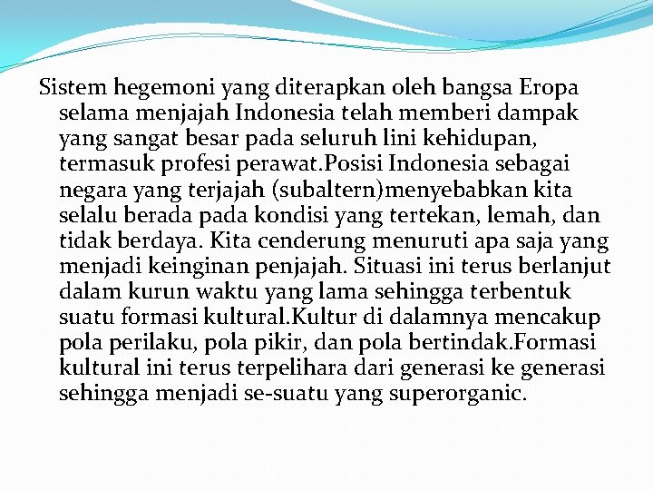 Sistem hegemoni yang diterapkan oleh bangsa Eropa selama menjajah Indonesia telah memberi dampak yang