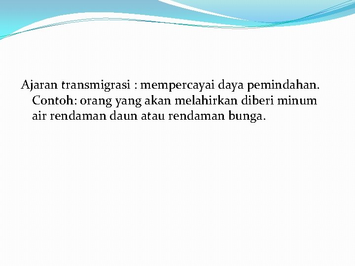 Ajaran transmigrasi : mempercayai daya pemindahan. Contoh: orang yang akan melahirkan diberi minum air