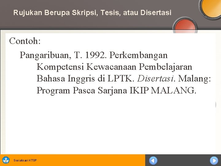 Rujukan Berupa Skripsi, Tesis, atau Disertasi Contoh: Pangaribuan, T. 1992. Perkembangan Kompetensi Kewacanaan Pembelajaran