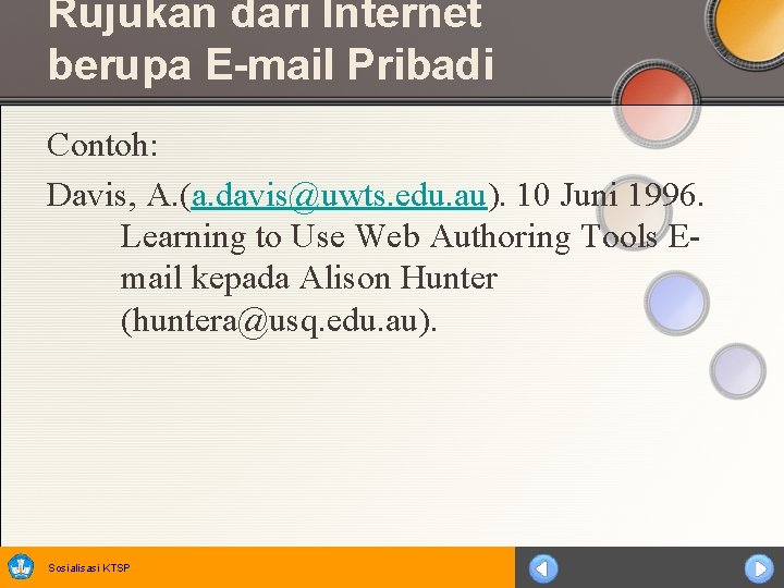 Rujukan dari Internet berupa E-mail Pribadi Contoh: Davis, A. (a. davis@uwts. edu. au). 10