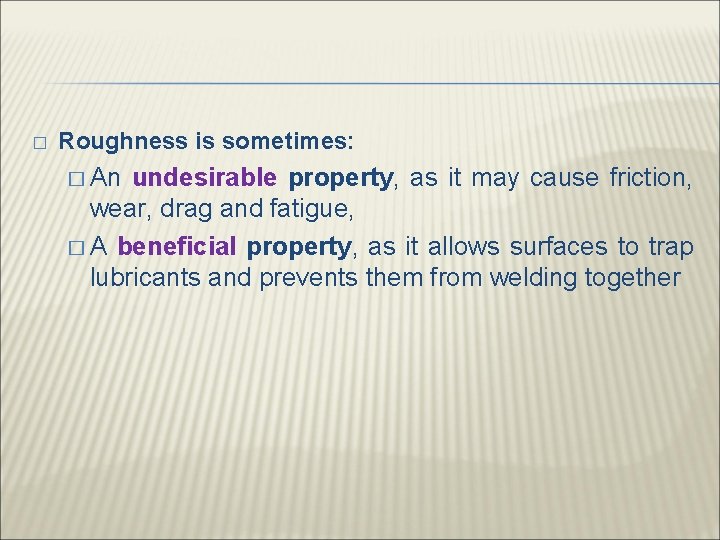 � Roughness is sometimes: � An undesirable property, as it may cause friction, wear,