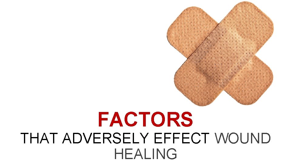 FACTORS THAT ADVERSELY EFFECT WOUND HEALING 