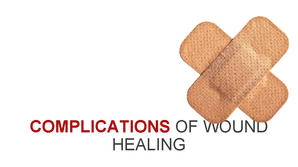 COMPLICATIONS OF WOUND HEALING 