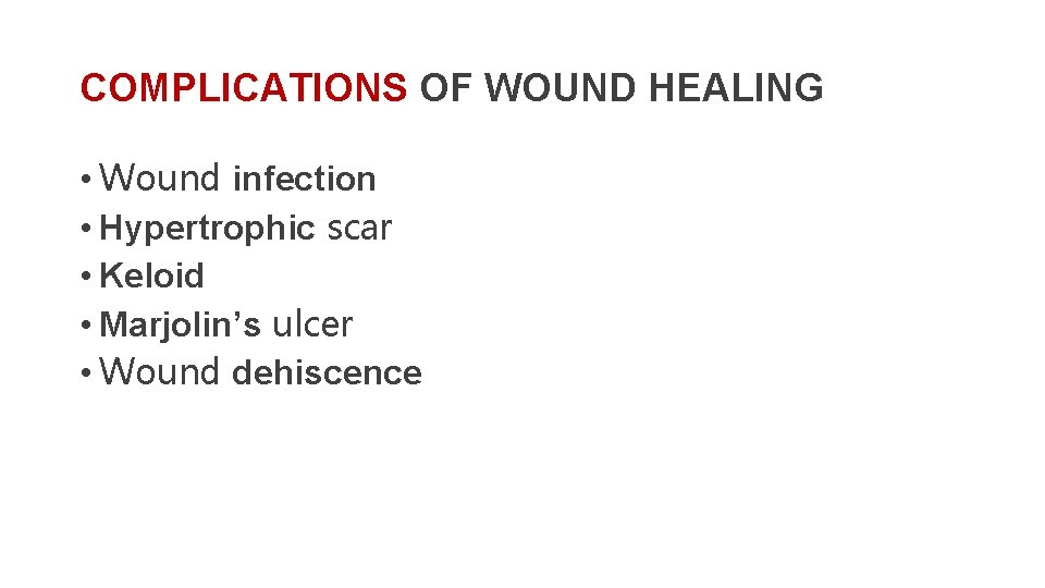 COMPLICATIONS OF WOUND HEALING • Wound infection • Hypertrophic scar • Keloid • Marjolin’s