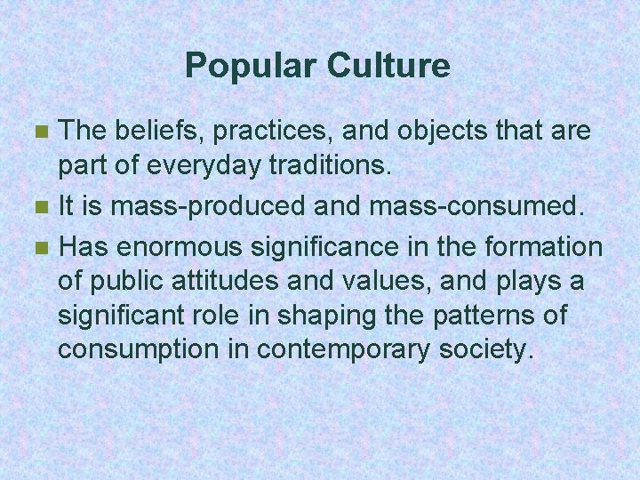 Popular Culture The beliefs, practices, and objects that are part of everyday traditions. n