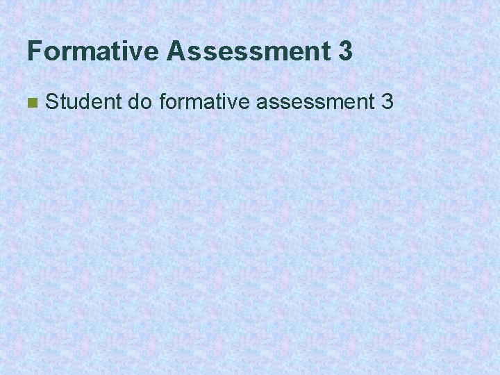 Formative Assessment 3 n Student do formative assessment 3 