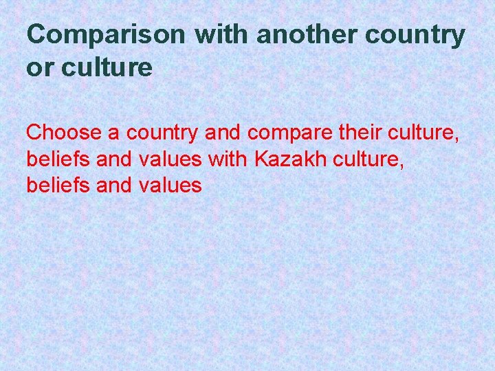 Comparison with another country or culture Choose a country and compare their culture, beliefs