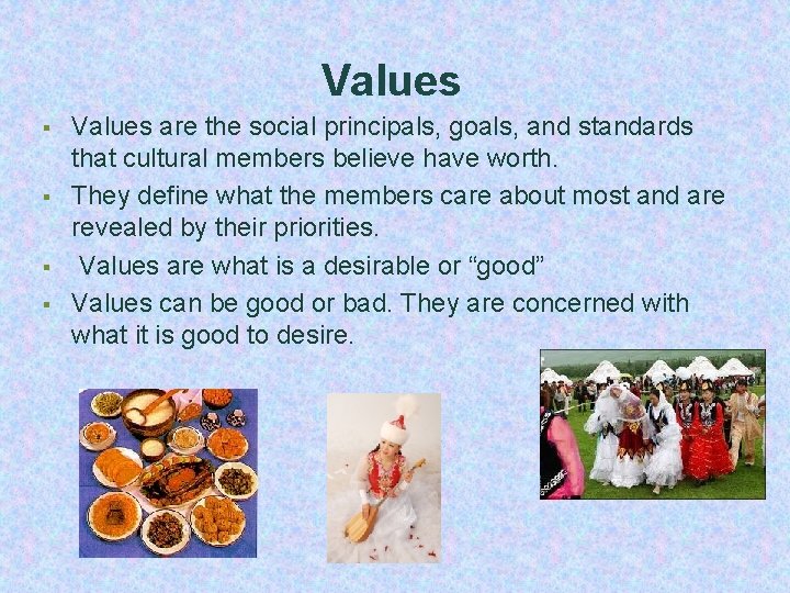Values § § Values are the social principals, goals, and standards that cultural members