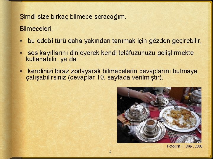 Şimdi size birkaç bilmece soracağım. Bilmeceleri, . bu edebî türü daha yakından tanımak için