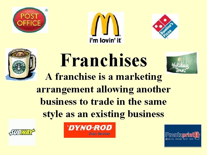 Franchises A franchise is a marketing arrangement allowing another business to trade in the