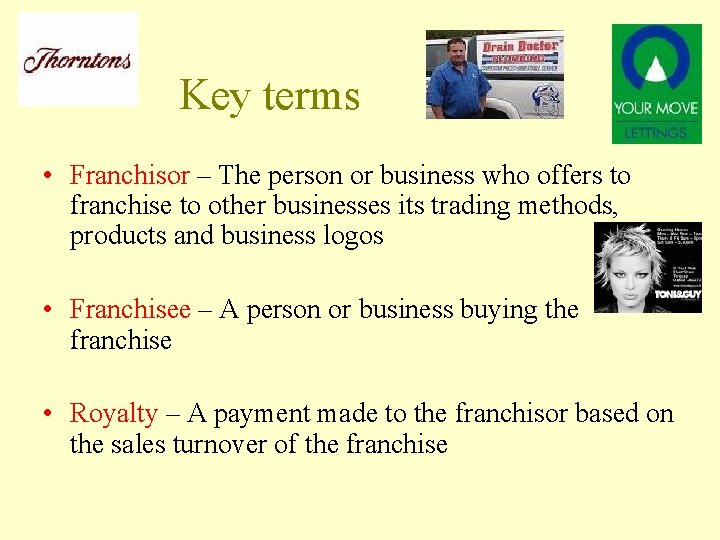 Key terms • Franchisor – The person or business who offers to franchise to