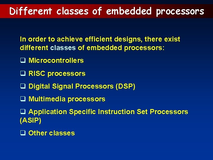 Different classes of embedded processors In order to achieve efficient designs, there exist different